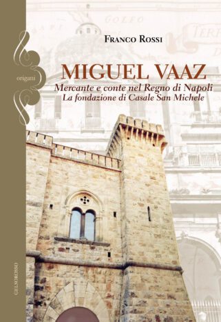 MIGUEL VAAZ Mercante e conte nel Regno di Napoli. La fondazione di Casale San Michele